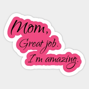 Mom, Great job, I'm amazing Sticker